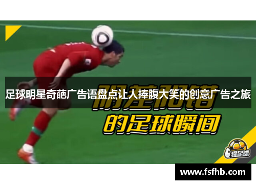 足球明星奇葩广告语盘点让人捧腹大笑的创意广告之旅