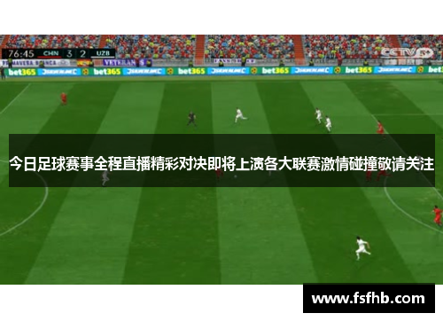 今日足球赛事全程直播精彩对决即将上演各大联赛激情碰撞敬请关注